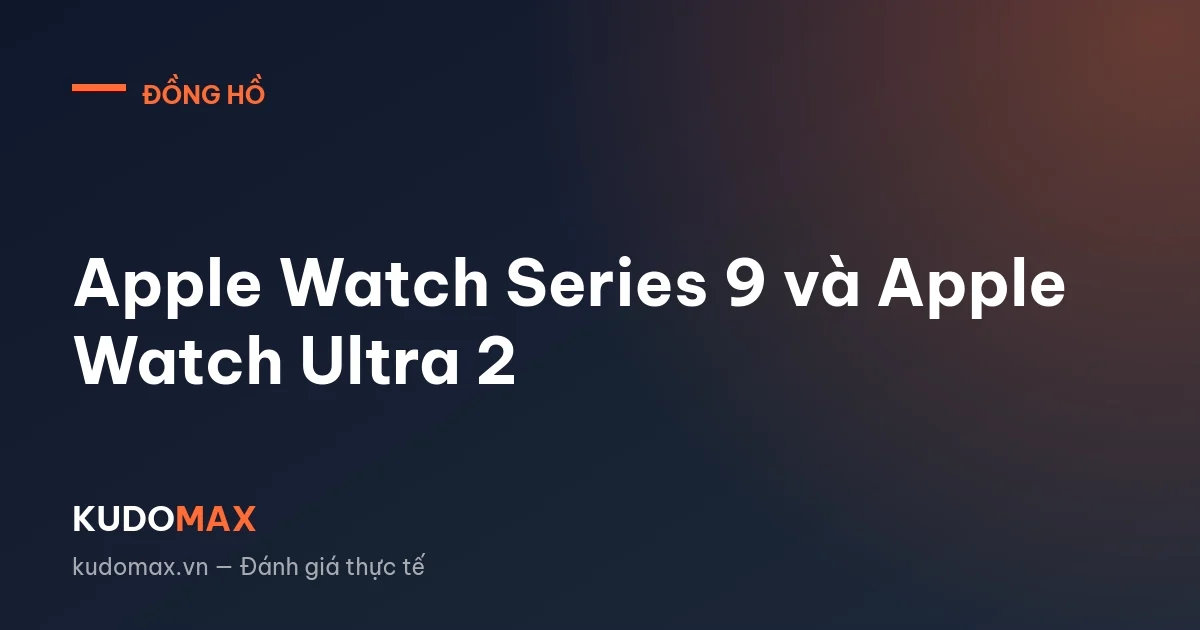 Apple Watch Series 9 và Apple Watch Ultra 2