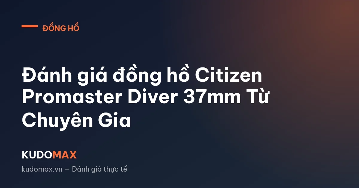 Đánh giá đồng hồ Citizen Promaster Diver 37mm Từ Chuyên Gia