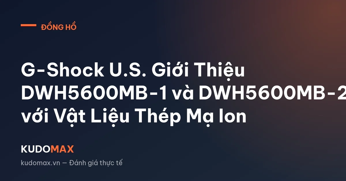 G-Shock U.S. Giới Thiệu DWH5600MB-1 và DWH5600MB-2 với Vật Liệu Thép Mạ Ion