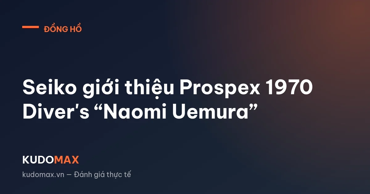 Seiko giới thiệu Prospex 1970 Diver's “Naomi Uemura”