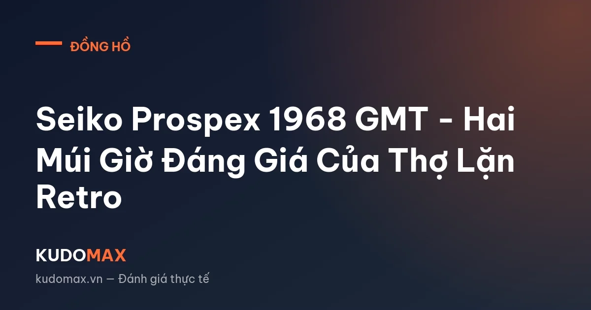Seiko Prospex 1968 GMT - Hai Múi Giờ Đáng Giá Của Thợ Lặn Retro