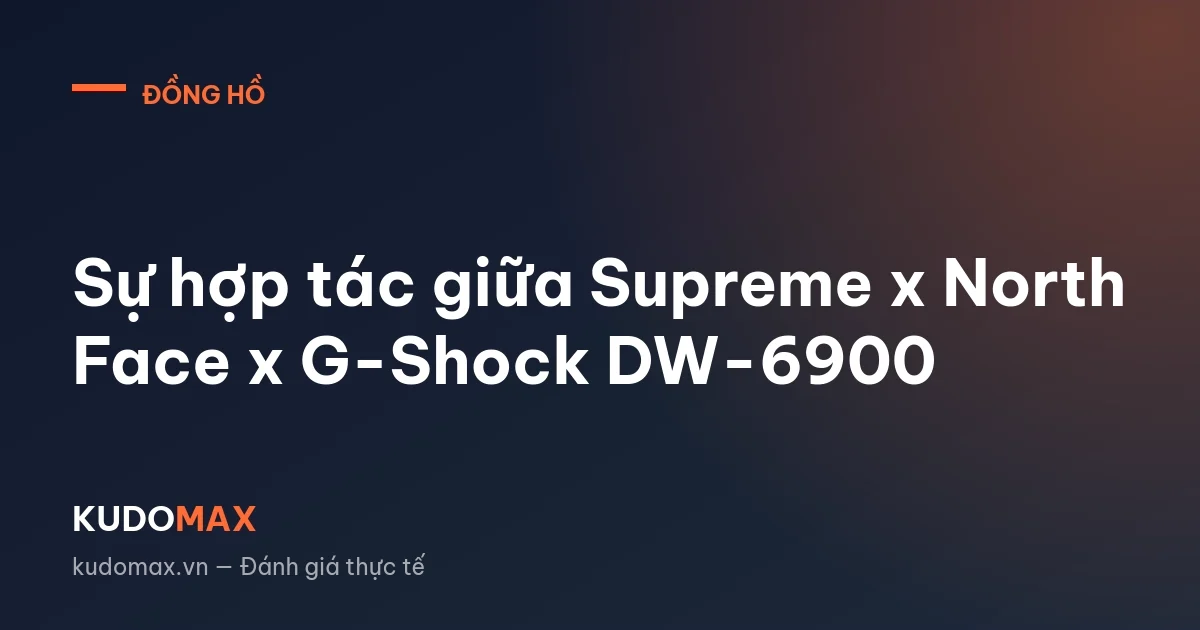 Sự hợp tác giữa Supreme x North Face x G-Shock DW-6900