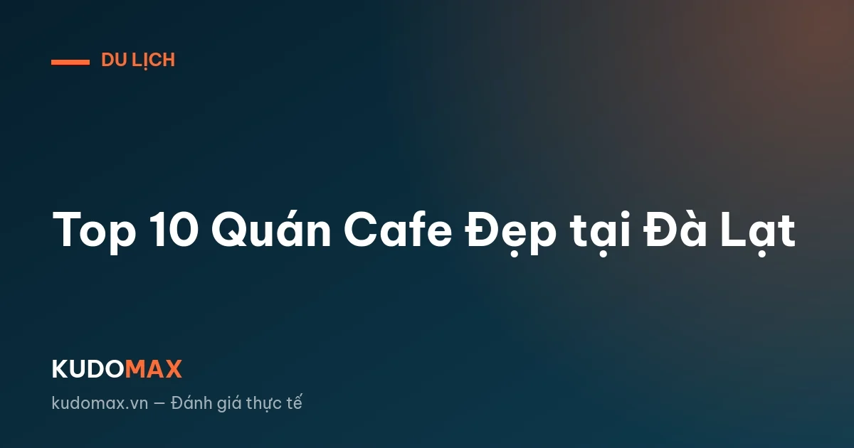 Top 10 Quán Cafe Đẹp tại Đà Lạt
