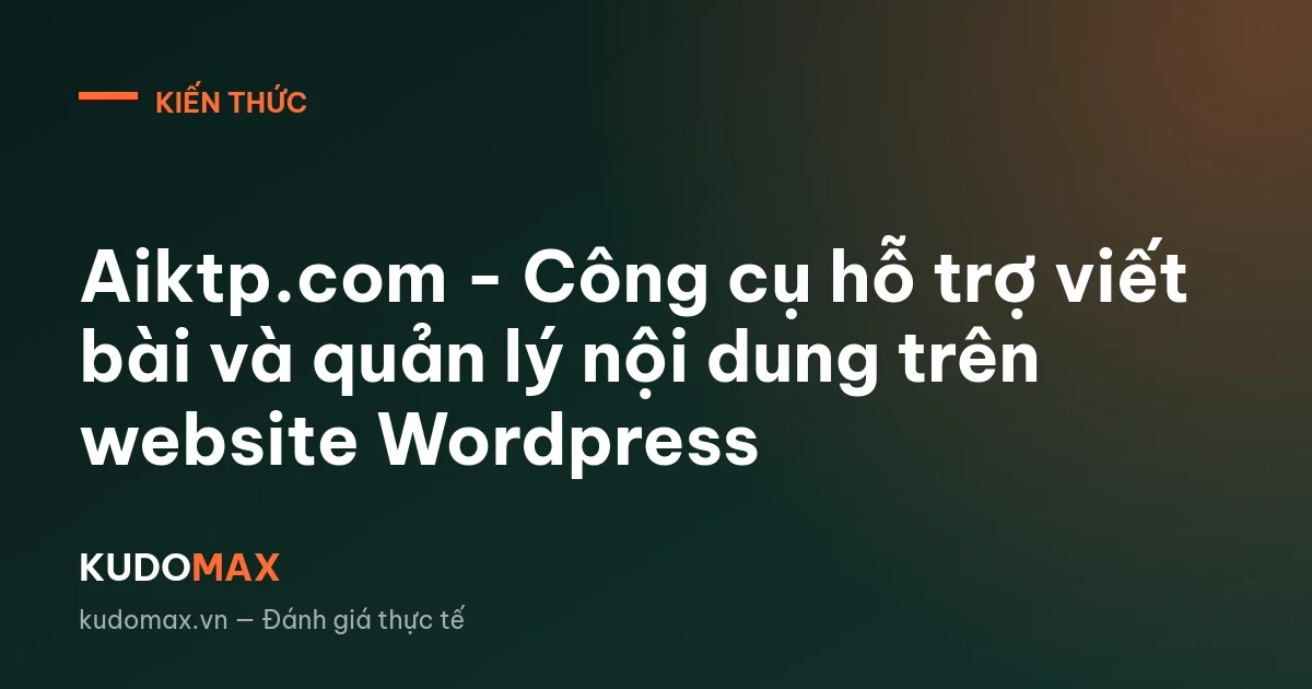 Aiktp.com - Công cụ hỗ trợ viết bài và quản lý nội dung trên website Wordpress