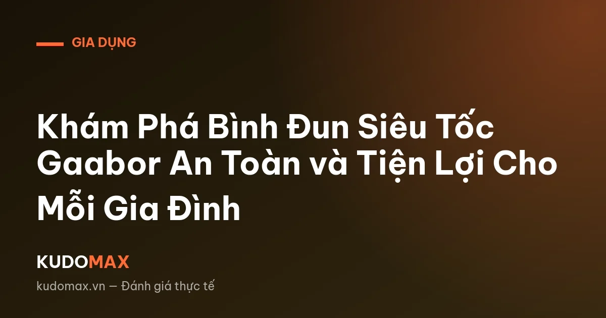 Khám Phá Bình Đun Siêu Tốc Gaabor An Toàn và Tiện Lợi Cho Mỗi Gia Đình