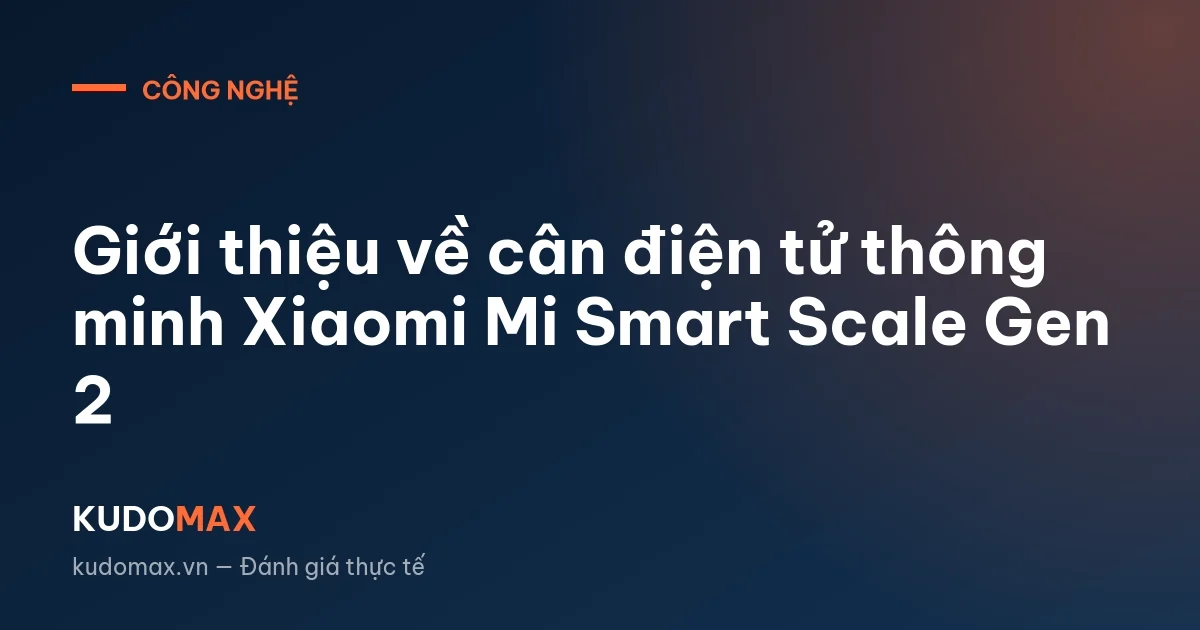 Giới thiệu về cân điện tử thông minh Xiaomi Mi Smart Scale Gen 2