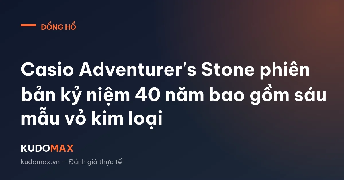 Casio Adventurer's Stone phiên bản kỷ niệm 40 năm bao gồm sáu mẫu vỏ kim loại