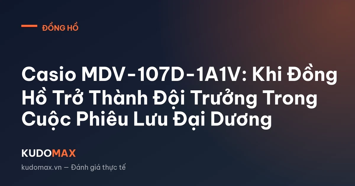 Casio MDV-107D-1A1V: Khi Đồng Hồ Trở Thành Đội Trưởng Trong Cuộc Phiêu Lưu Đại Dương