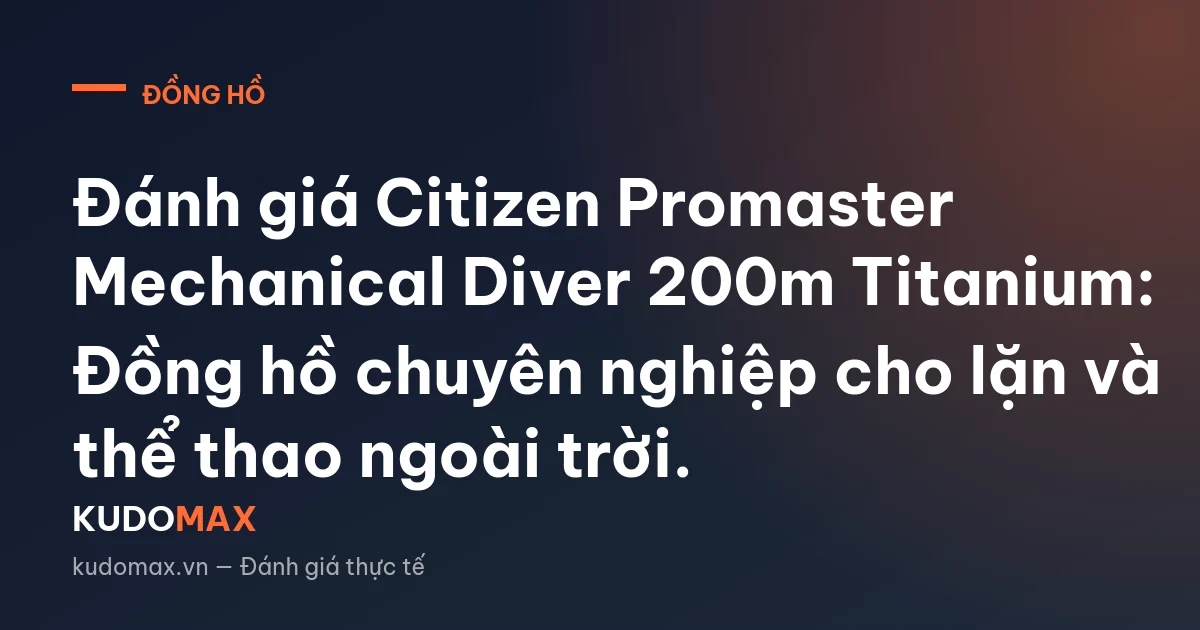 Đánh giá Citizen Promaster Mechanical Diver 200m Titanium: Đồng hồ chuyên nghiệp cho lặn và thể thao ngoài trời.