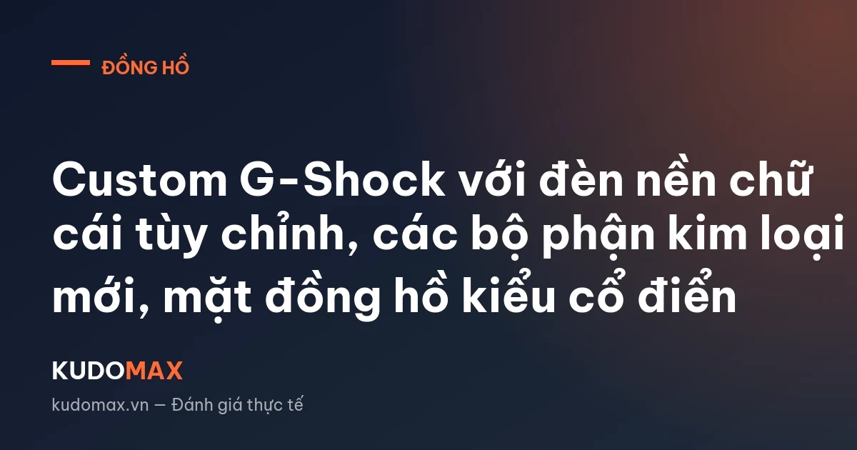 Custom G-Shock với đèn nền chữ cái tùy chỉnh, các bộ phận kim loại mới, mặt đồng hồ kiểu cổ điển