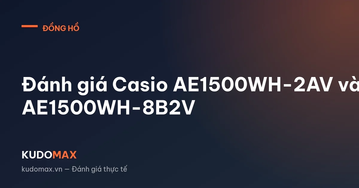 Đánh giá Casio AE1500WH-2AV và AE1500WH-8B2V