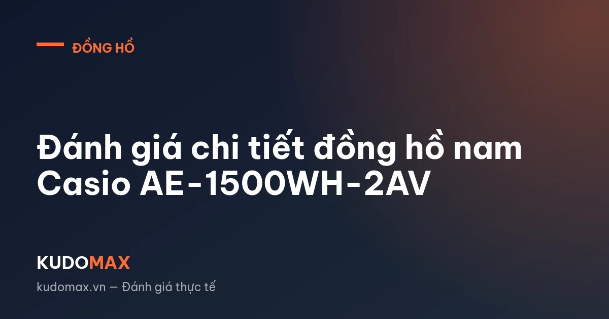 Đánh giá chi tiết đồng hồ nam Casio AE-1500WH-2AV