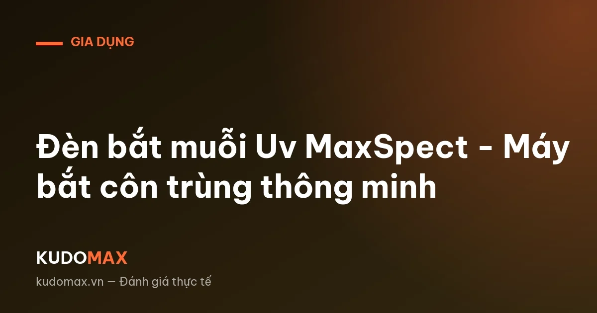 Đèn bắt muỗi Uv MaxSpect - Máy bắt côn trùng thông minh