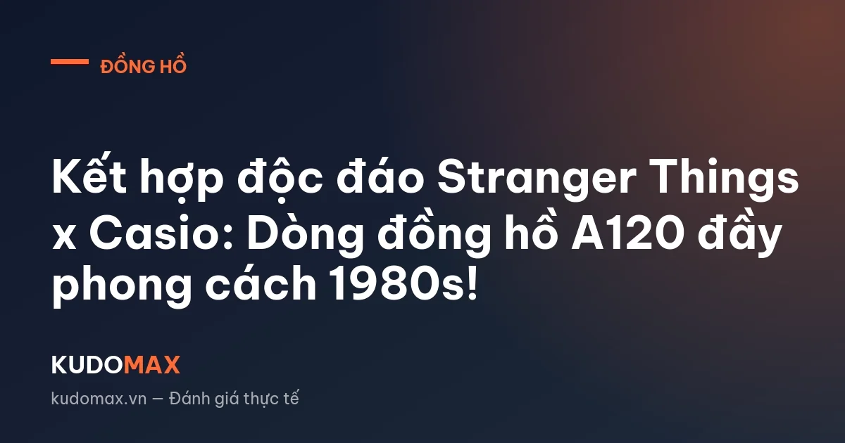 Kết hợp độc đáo Stranger Things x Casio: Dòng đồng hồ A120 đầy phong cách 1980s!