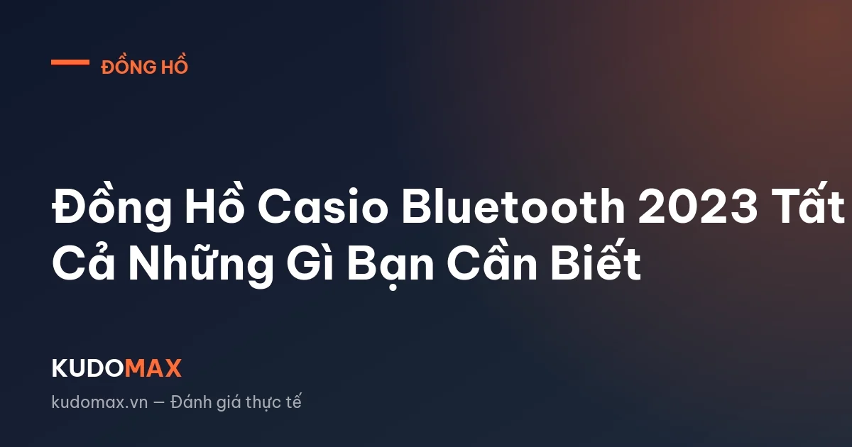 Đồng Hồ Casio Bluetooth 2023 Tất Cả Những Gì Bạn Cần Biết