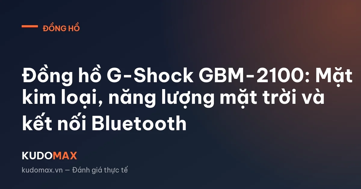 Đồng hồ G-Shock GBM-2100: Mặt kim loại, năng lượng mặt trời và kết nối Bluetooth