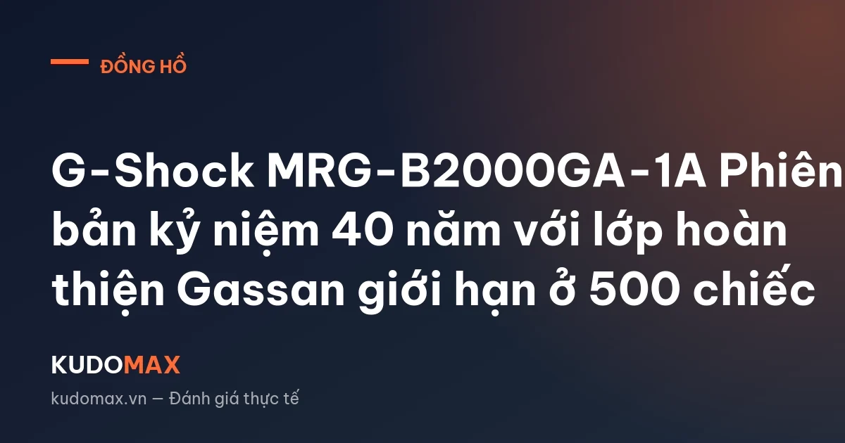 G-Shock MRG-B2000GA-1A Phiên bản kỷ niệm 40 năm với lớp hoàn thiện Gassan giới hạn ở 500 chiếc