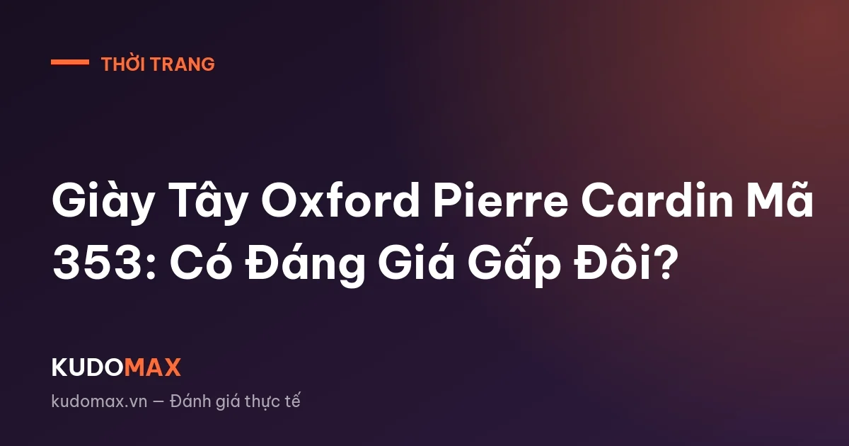 Giày Tây Oxford Pierre Cardin Mã 353: Có Đáng Giá Gấp Đôi?