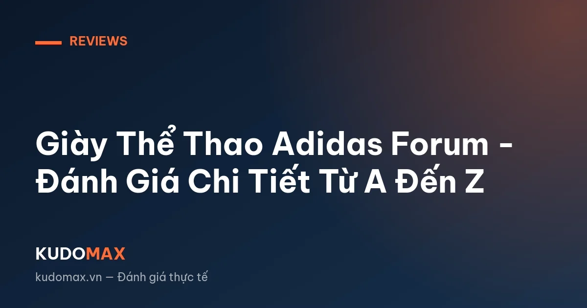 Giày Thể Thao Adidas Forum - Đánh Giá Chi Tiết Từ A Đến Z
