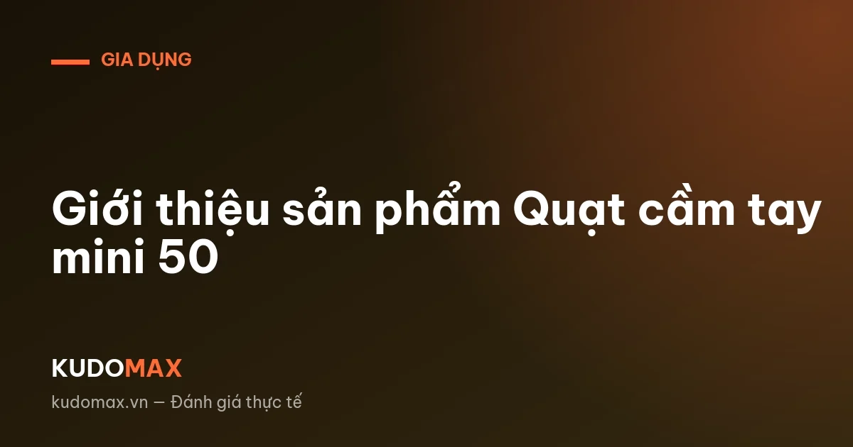 Giới thiệu sản phẩm Quạt cầm tay mini 50
