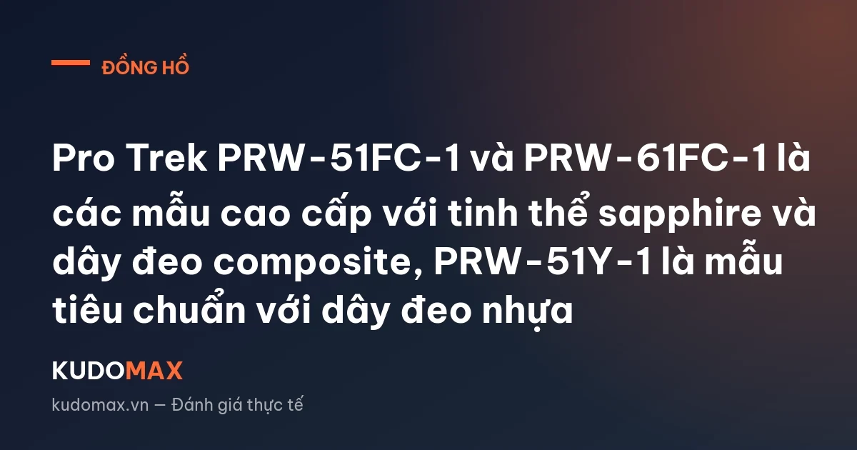 Pro Trek PRW-51FC-1 và PRW-61FC-1 là các mẫu cao cấp với tinh thể sapphire và dây đeo composite, PRW-51Y-1 là mẫu tiêu chuẩn với dây đeo nhựa