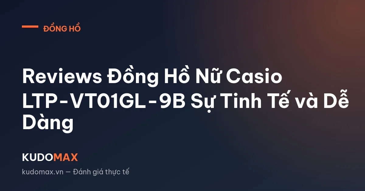 Reviews Đồng Hồ Nữ Casio LTP-VT01GL-9B Sự Tinh Tế và Dễ Dàng