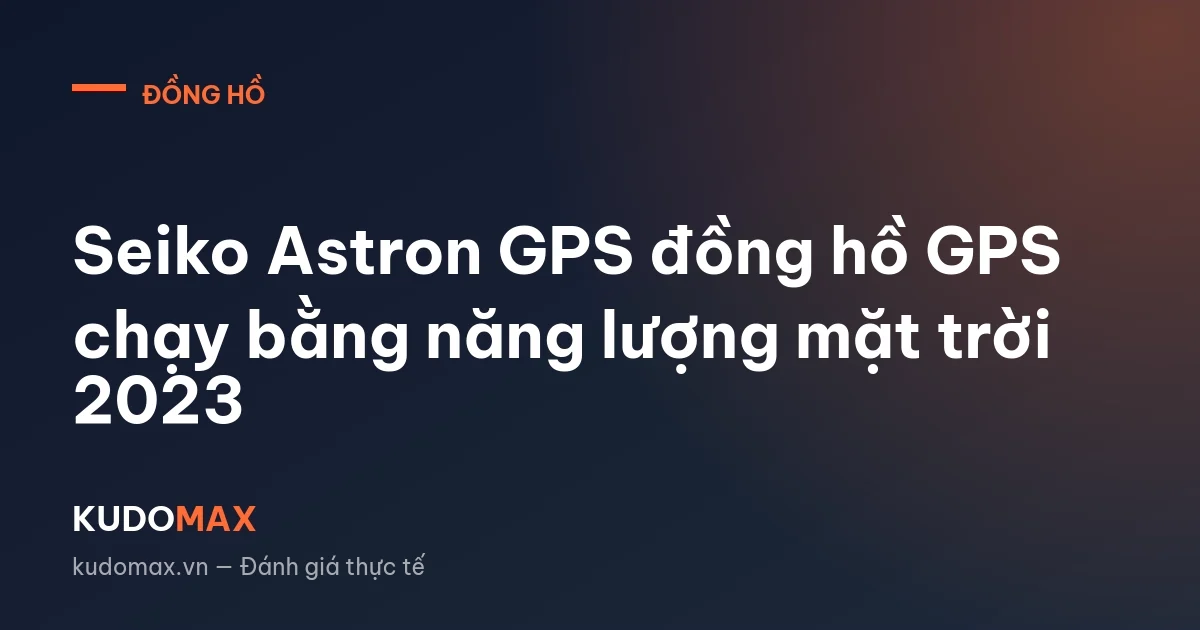 Seiko Astron GPS đồng hồ GPS chạy bằng năng lượng mặt trời 2023