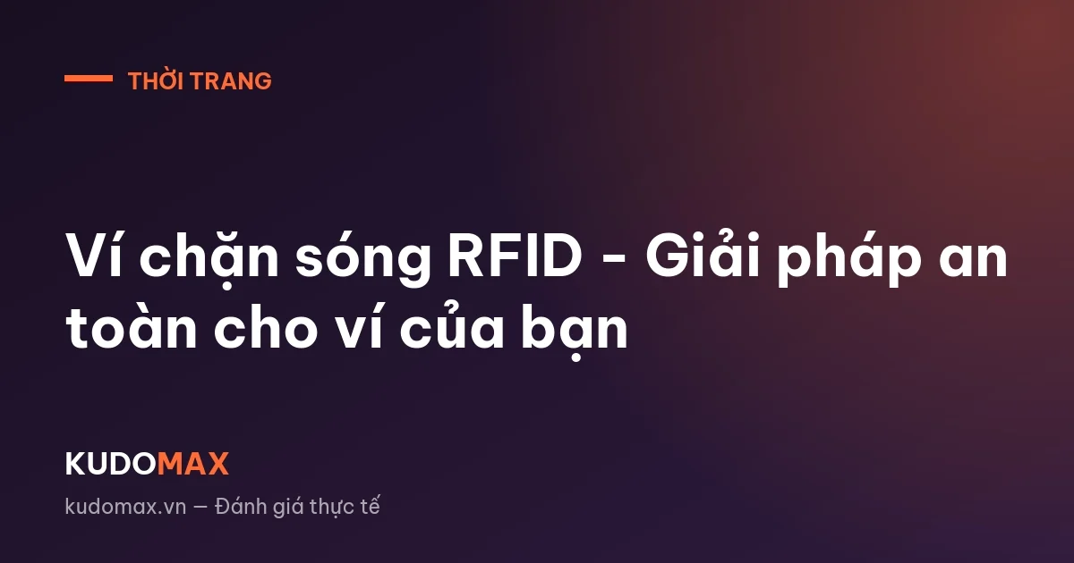Ví chặn sóng RFID - Giải pháp an toàn cho ví của bạn