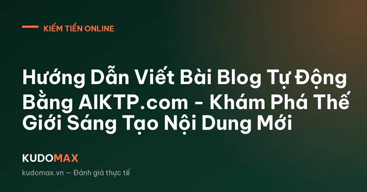Hướng Dẫn Viết Bài Blog Tự Động Bằng AIKTP.com - Khám Phá Thế Giới Sáng Tạo Nội Dung Mới
